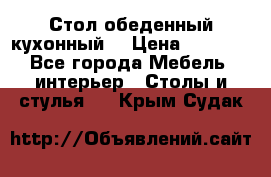 Стол обеденный кухонный  › Цена ­ 8 500 - Все города Мебель, интерьер » Столы и стулья   . Крым,Судак